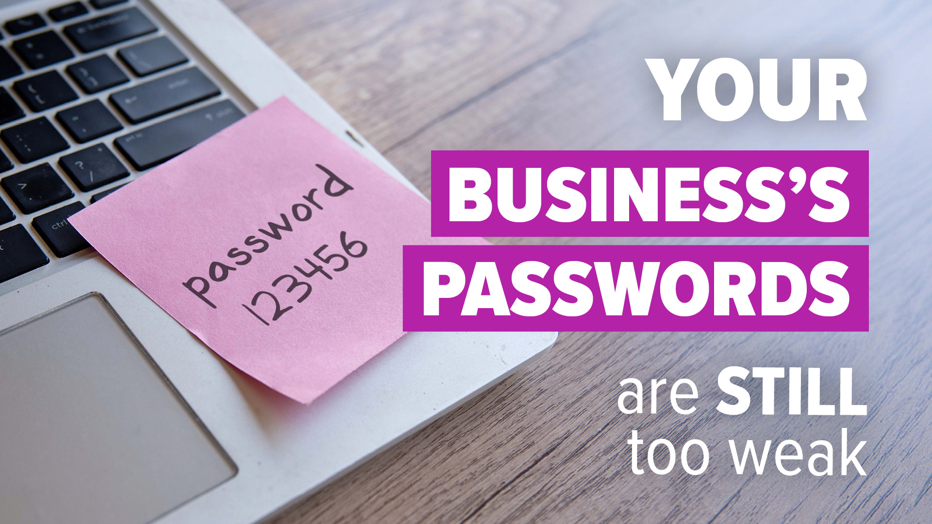 Your business’s passwords are still too weak